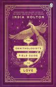 India Holton: The Ornithologist´s Field Guide to Love - Taschenbuch