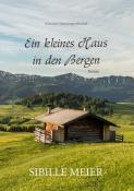 Sibille Meier: Ein kleines Haus in den Bergen - Taschenbuch