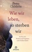 Pema Chödrön: Wie wir leben, so sterben wir - gebunden