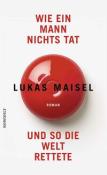 Lukas Maisel: Wie ein Mann nichts tat und so die Welt rettete - gebunden