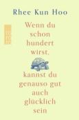 Rhee Kun Hoo: Wenn du schon hundert wirst, kannst du genauso gut auch glücklich sein - gebunden