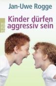 Jan-Uwe Rogge: Kinder dürfen aggressiv sein - Taschenbuch