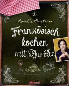 Aurélie Bastian: Französisch kochen mit Aurélie - gebunden