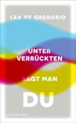 Lea De Gregorio: Unter Verrückten sagt man du - gebunden