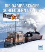 Hans-Bernhard Schönborn: Die Dampfschneeschleudern der RhB - gebunden