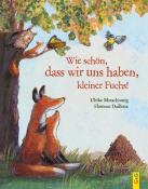 Ulrike Motschiunig: Wie schön, dass wir uns haben, kleiner Fuchs! - gebunden