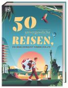 50 unvergessliche Reisen, die man gemacht haben sollte - gebunden