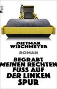 Dietmar Wischmeyer: Begrabt meinen rechten Fuß auf der linken Spur - Taschenbuch
