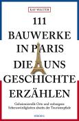 Kay Walter: 111 Bauwerke in Paris, die uns Geschichte erzählen - Taschenbuch