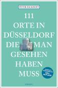 Peter Eickhoff: 111 Orte in Düsseldorf, die man gesehen haben muss - Taschenbuch