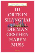 Nicole Beste-Fopma: 111 Orte in Shanghai, die man gesehen haben muss - Taschenbuch