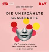 Vera Weidenbach: Die unerzählte Geschichte. Wie Frauen die moderne Welt erschufen - und warum wir sie nicht kennen, 1 Audio-CD, 1 MP3 - CD