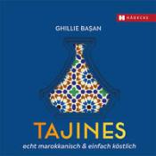 Ghillie Basan: Tajines - echt marokkanisch & einfach köstlich - gebunden