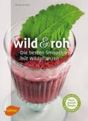 Christine Volm: Wild & roh. Die besten Smoothies mit Wildpflanzen - Taschenbuch