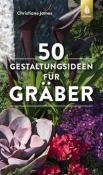 Christiane James: 50 Gestaltungsideen für Gräber - Taschenbuch