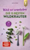 Janine Hissel: Wild und wunderbar: die 13 besten Wildkräuter - Taschenbuch