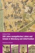 Helmut Fries: 500 Jahre evangelisches Leben und Schule in Würzburg und Unterfranken - Taschenbuch