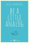 Julius Hendricks: Be a little analog - gebunden