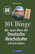 Michael Reimer: 101 Dinge, die man über die Deutsche Reichsbahn wissen muss - Taschenbuch