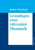 Heiner Flassbeck: Grundlagen einer relevanten Ökonomik - gebunden