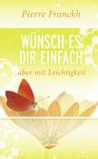 Pierre Franckh: Wünsch es dir einfach - aber mit Leichtigkeit - gebunden