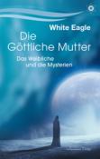 White Eagle: Die göttliche Mutter - Das Weibliche und die Mysterien