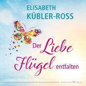 Elisabeth Kübler-Ross: Der Liebe Flügel entfalten - gebunden