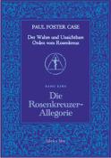 Paul Foster Case: Der Wahre und Unsichtbare Orden vom Rosenkreuz / Die Rosenkreuzer-Allegorie - Taschenbuch