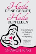 Sharon King: Heile Deine Geburt, heile Dein Leben - Taschenbuch