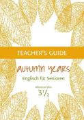 Karin Schweizer: Autumn Years - Englisch für Senioren 3 1/2 - Advanced Plus - Teacher´s Guide