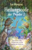 Eva Marquez: Heilungscode der Plejader Band 2: Kosmische Liebe, Projekt Erde und die Heilung der Zeitlinien. Bd.2 - gebunden