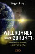 Megan Rose: WILLKOMMEN IN DER ZUKUNFT: Entführung durch Aliens, ein galaktischer Krieg und die Geburt der Neuen Zeit - gebunden