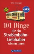 Stefan Friesenegger: 101 Dinge, die ein Straßenbahn-Liebhaber wissen muss - Taschenbuch