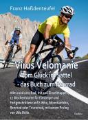 Franz Haßdenteufel: Virus Velomanie - Vom Glück im Sattel - das Buch zum Fahrrad - Alles rund ums Rad, mit 126 Einzeletappen, 17 Wochentouren für Einsteiger und Fortgeschrittene auf E-Bike, Mountainbike, Rennra - Taschenbuch