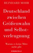 Reinhard Mohr: Deutschland zwischen Größenwahn und Selbstverleugnung - gebunden