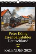 Peter Koenig: EISENBAHN KALENDER 2025: Peter König Eisenbahnbilder Deutschland