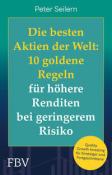 Peter Seilern: Die besten Aktien der Welt: 10 goldene Regeln für höhere Renditen bei geringerem Risiko - Taschenbuch