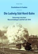 Herbert Hieke: Eisenbahnen in Franken: Die Ludwig-Süd-Nord-Bahn - gebunden