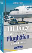 Andreas Fecker: 101 Dinge, die man über Flughäfen wissen muss - Taschenbuch