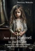 Martina Woknitz: Aus dem Himmel in die Hölle - Biografie einer grausamen Kindheit voll Missbrauch und Gewalt - Erinnerungen - Taschenbuch