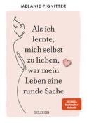 Melanie Pignitter: Als ich lernte, mich selbst zu lieben, war mein Leben eine runde Sache. Dein Weg zu mehr Selbstakzeptanz und Selbstliebe: Lebenshilfe-Ratgeber mit praktischen Übungen und liebevoller Inspira - gebunden