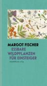 Margot Fischer: Essbare Wildpflanzen für Einsteiger