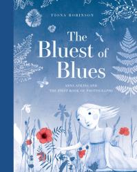 Fiona Robinson: The Bluest of Blues: Anna Atkins and the First Book of Photographs - gebunden