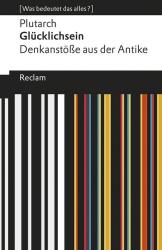 Plutarch: Glücklichsein. Denkanstöße aus der Antike. [Was bedeutet das alles?] - Taschenbuch