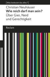 Christian Neuhäuser: Wie reich darf man sein?. Über Gier, Neid und Gerechtigkeit. [Was bedeutet das alles?] - Taschenbuch