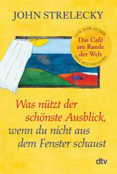 John P. Strelecky: Was nützt der schönste Ausblick, wenn du nicht aus dem Fenster schaust - Taschenbuch