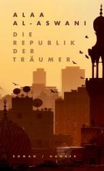 Alaa Al- Aswani: Die Republik der Träumer - gebunden