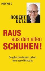 Robert Betz: Raus aus den alten Schuhen! - Taschenbuch