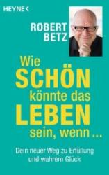 Buchcover mit blauem Hintergrund. Titel: Wie schön könnte das Leben sein, wenn... von Robert Betz.