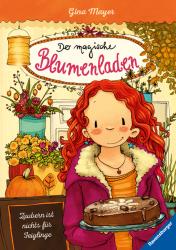 Gina Mayer: Der magische Blumenladen, Band 3: Zaubern ist nichts für Feiglinge (Bestseller-Reihe mit Blumenmagie für Kinder ab 8 Jahren) - gebunden